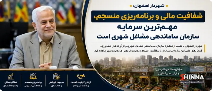 شهردار اصفهان: شفافیت مالی و برنامهریزی منسجم سرمایه سازمان ساماندهی مشاغل شهری است