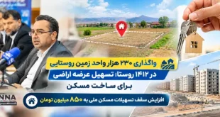 واگذاری ۲۳۰ هزار واحد زمین روستایی در بیش از 1400روستای کشور؛ تسهیل عرضه اراضی برای ساخت مسکن